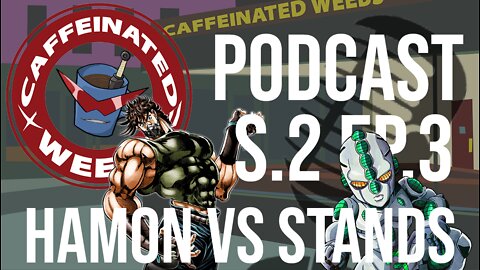 Caffeinated Weebs Podcast S2 Ep3 Hamon V.S. Stands!