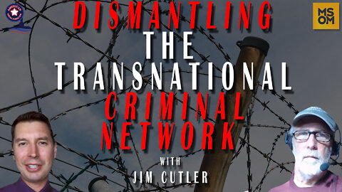 Dismantling The Transnational Criminal Network with Patel Patriot and Jim Cutler