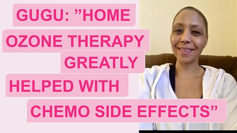 Gugu: "Home Ozone Therapy Greatly Helped with Chemo Side Effects "