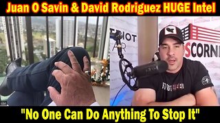 Juan O Savin & David Rodriguez HUGE Intel 04.19.24: "No One Can Do Anything To Stop It"