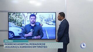 Mistério: Morre no Hospital Morador de Jaguaraçu Agredido em Timóteo.