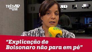 Vera Magalhães: "Essa explicação do Bolsonaro não para em pé"