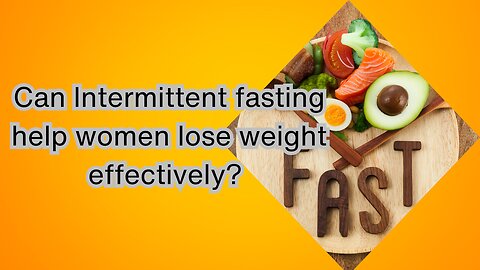 Can intermittent fasting help women lose weight effectively?