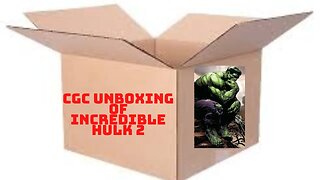 CGC UNBOXING OF INCREDIBLE HULK 2