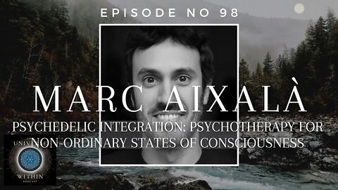 Universe Within Podcast Ep98 - Marc Aixalà - Psychedelic Integration & Psychotherapy