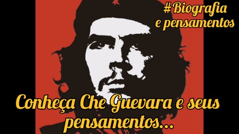 Conheça a história do revolucionário Che Guevara, pensamentos, palavras de sabedoria, citações.