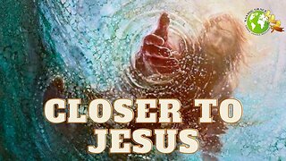 Closer to Jesus
