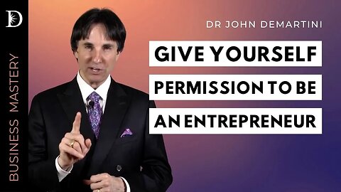 Give Yourself Permission To Be An Entrepreneur | Dr John Demartini