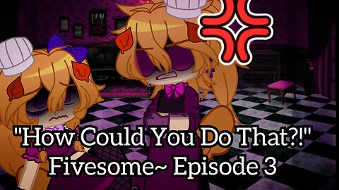 "How Could You Do That?!" Fivesome~ (Fnaf/Poly Love Story AU) Episode 3
