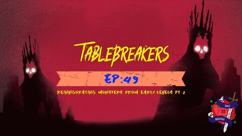 Tablebreakers Episode 49: Reinvigorating classic monsters Part 2