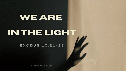 We Are in The Light - Exodus 10:21-23