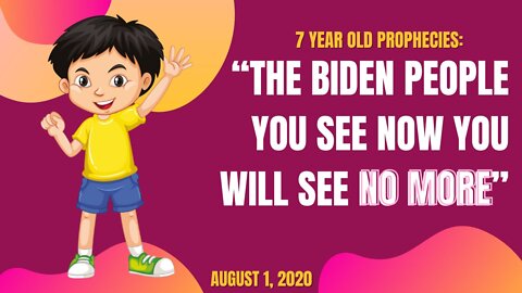 7 year old prophecies: “The Biden people you see now you will see NO MORE”