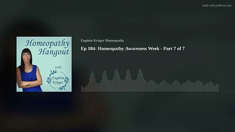 Ep 184: Homeopathy Awareness Week - Part 7 of 7