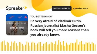 Be very afraid of Vladimir Putin. Russian journalist Masha Gessen's book will tell you more reasons