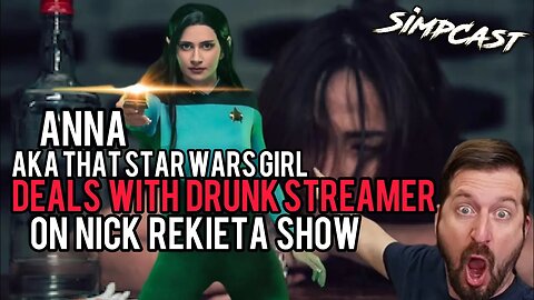 That Star Wars Girl ENRAGES Drunk Streamer w/ Nick Rekieta! SimpCast with Chrissie Mayr, Xia, Keanu