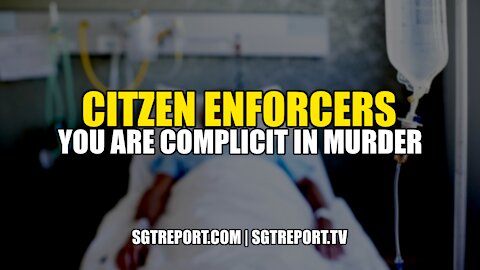 CITIZEN ENFORCERS: YOU ARE COMPLICIT IN THE MURDER OF AMERICANS