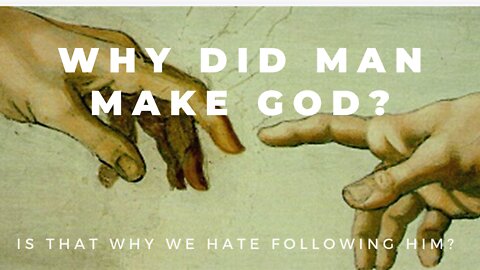 Why did man make God?