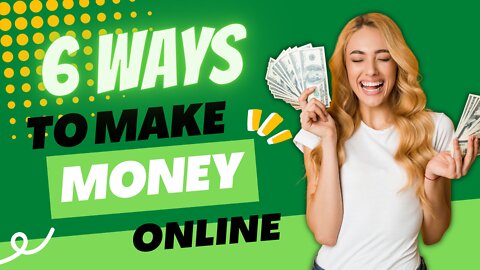 6 Ways to MAKE MONEY ONLINE, Proven Ideas