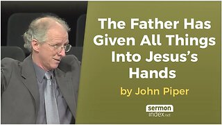 The Father Has Given All Things into Jesus’s Hands by John Piper