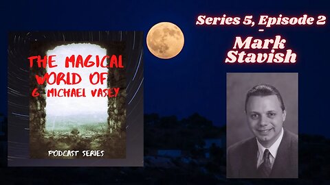 The Magical world of G. Michael Vasey Podcast 5. 2. - Mark Stavish