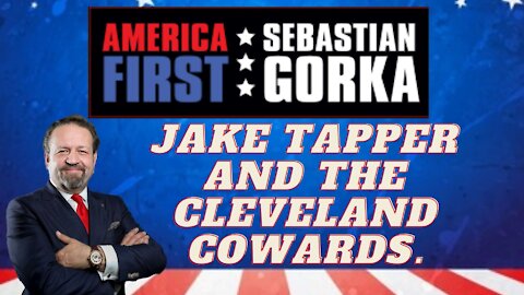 Jake Tapper and the Cleveland cowards. Sebastian Gorka on AMERICA First
