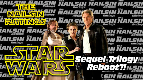 The Nailsin Ratings:Sequel Trilogy Reboot?!