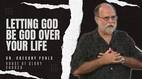 Letting God Be God over Your Life | Dr. Gregory Pouls | House of Glory Church