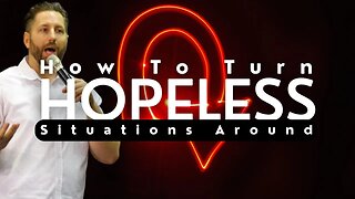 How To Turn Hopeless Situations Around | 4 Practical Steps to Getting Your Hope Back