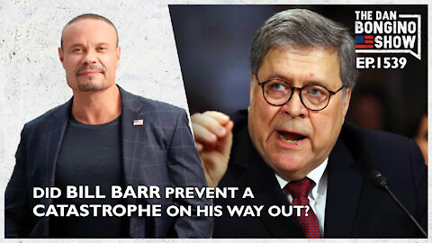 Ep. 1539 Did Bill Barr Prevent A Catastrophe On His Way Out? - The Dan Bongino Show