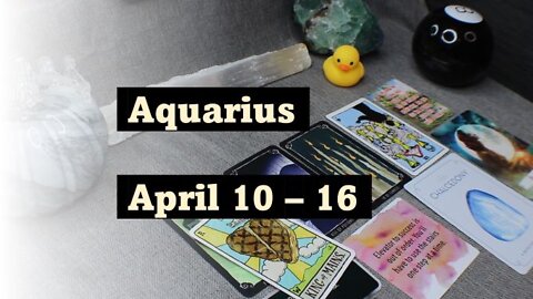 Aquarius April 10 - 16 Weekly Tarot Reading
