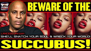 BEWARE OF THE SUCCUBUS: SHE'LL SNATCH YOUR SOUL & WRECK YOUR WORLD! | LANCESCURV
