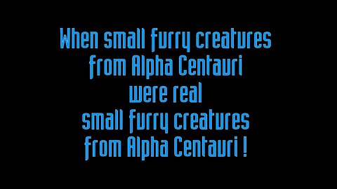 When Small Furry Creatures From Alpha Centauri Were Real Small Furry Creatures From Alpha Centauri