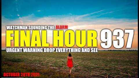 FINAL HOUR 937 - URGENT WARNING DROP EVERYTHING AND SEE - WATCHMAN SOUNDING THE ALARM