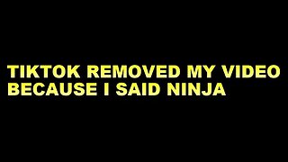 TIKTOK REMOVED MY VIDEO BECAUSE I SAID NINJA