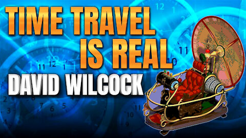 Time Travel Is Real & Here Is The Proof | David Wilcock
