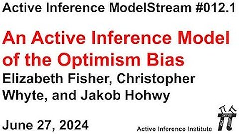 ActInf ModelStream 012.1 ~ Fisher, Whyte, and Hohwy: An Active Inference Model of the Optimism Bias