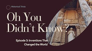 Oh You Didn't Know? Episode 3: Inventions That Changed the World