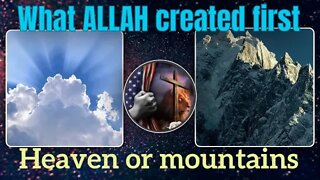 what ALLAH created first Heaven or Mountain ? Christian Prince