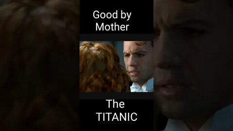 " Good by mother " the Titanic scene