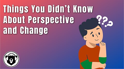 Bearing Up Episode 74 - Things You Didn’t Know About Perspective and Change