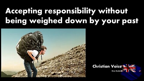 Accepting responsibility without being weighed down by your past - Christian Voice New Zealand