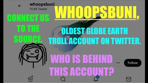 @WHOOPSBUNI IS THE OLDEST FLAT EARTH TROLL ON TWITTER, WHO OWNS IT? IS IT THE GMNT, PRISON LABOUR?