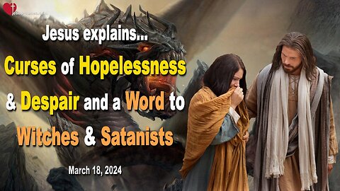 March 18, 2024 ❤️ Curses of Hopelessness and Despair and a Word to Witches and Satanists