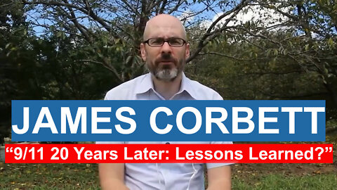 James Corbett: 9/11 Twenty Years Later- Lessons Learned?