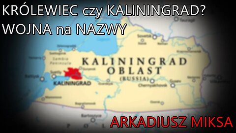 Królewiec czy Kaliningrad? - wojna na nazwy | Arkadiusz Miksa