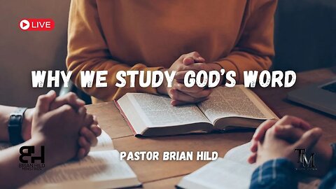 WHY We Study God's Word - Live Service - Pastor Brian Hild