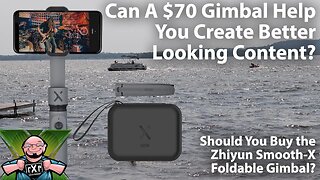 Can a $70 Gimbal Help You Create Better Looking Content? Should You Buy the Zhiyun Smooth X Gimbal?