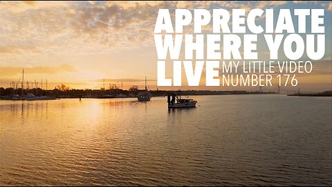 MY LITTLE VIDEO NO. 176-Appreciate Where You Live