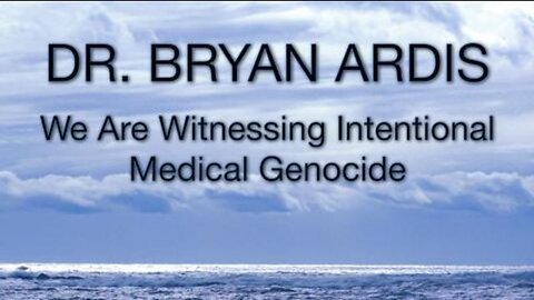 DR. BRYAN ARDIS: "WE ARE WITNESSING INTENTIONAL MEDICAL GENOCIDE"