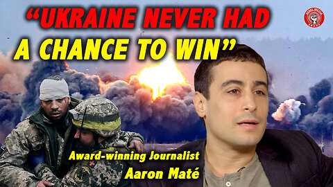 AWARD-WINNING JOURNALIST AARON MATÉ: Ukraine Never Had A Chance of Winning".